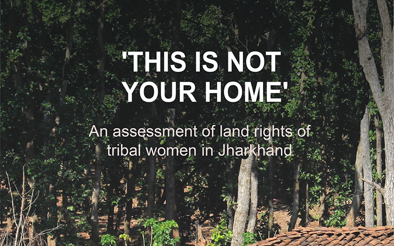 Featured image for “This is not your home: An assessment of land rights of tribal women in Jharkhand”